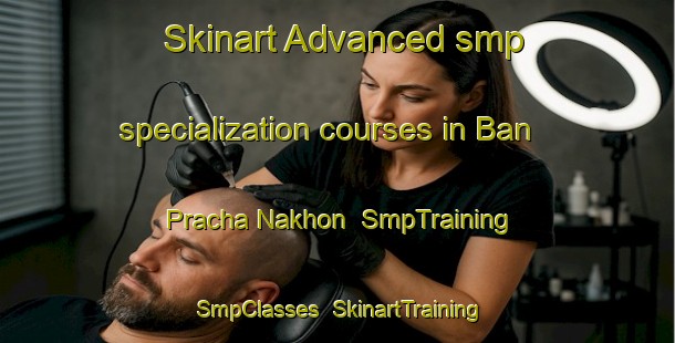 Skinart Advanced smp specialization courses in Ban Pracha Nakhon | SmpTraining | SmpClasses | SkinartTraining-Thailand