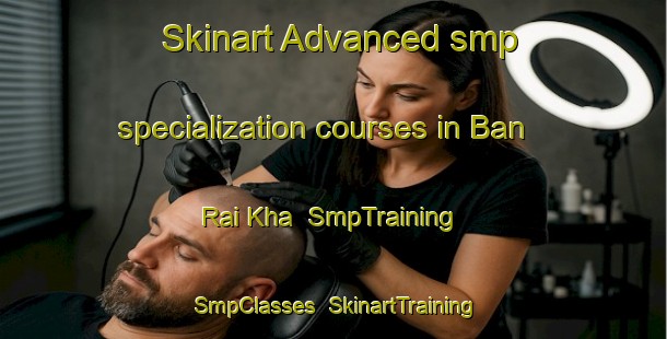 Skinart Advanced smp specialization courses in Ban Rai Kha | SmpTraining | SmpClasses | SkinartTraining-Thailand