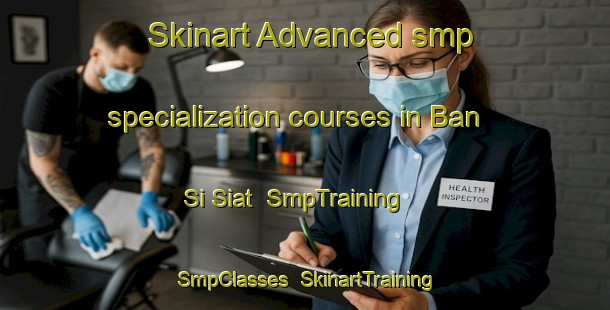 Skinart Advanced smp specialization courses in Ban Si Siat | SmpTraining | SmpClasses | SkinartTraining-Thailand