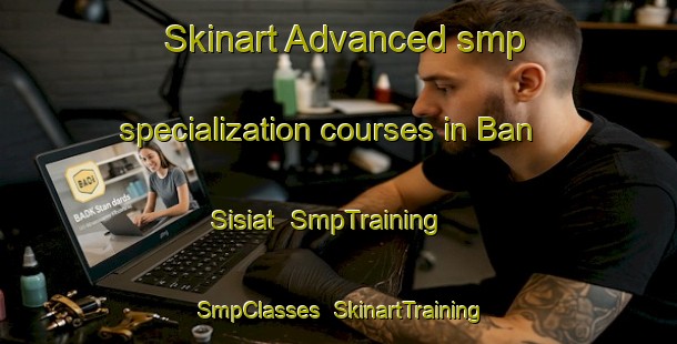 Skinart Advanced smp specialization courses in Ban Sisiat | SmpTraining | SmpClasses | SkinartTraining-Thailand