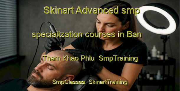 Skinart Advanced smp specialization courses in Ban Tham Khao Phlu | SmpTraining | SmpClasses | SkinartTraining-Thailand