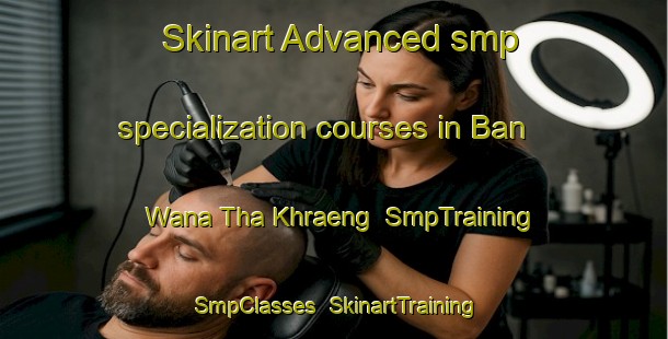 Skinart Advanced smp specialization courses in Ban Wana Tha Khraeng | SmpTraining | SmpClasses | SkinartTraining-Thailand