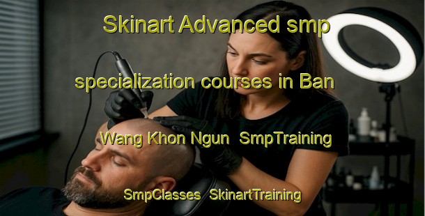 Skinart Advanced smp specialization courses in Ban Wang Khon Ngun | SmpTraining | SmpClasses | SkinartTraining-Thailand