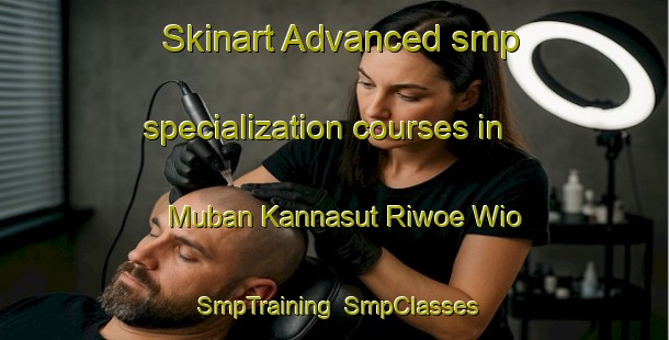 Skinart Advanced smp specialization courses in Muban Kannasut Riwoe Wio | SmpTraining | SmpClasses | SkinartTraining-Thailand