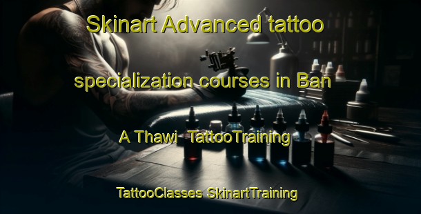 Skinart Advanced tattoo specialization courses in Ban A Thawi | #TattooTraining #TattooClasses #SkinartTraining-Thailand