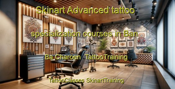 Skinart Advanced tattoo specialization courses in Ban Ba Charoen | #TattooTraining #TattooClasses #SkinartTraining-Thailand