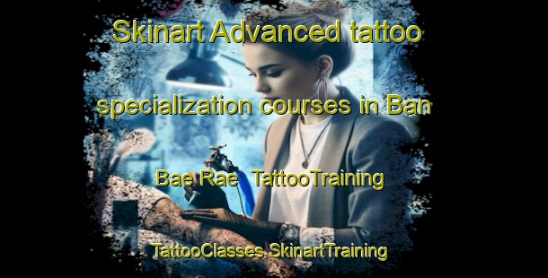 Skinart Advanced tattoo specialization courses in Ban Bae Rae | #TattooTraining #TattooClasses #SkinartTraining-Thailand