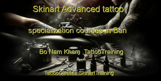 Skinart Advanced tattoo specialization courses in Ban Bo Nam Kham | #TattooTraining #TattooClasses #SkinartTraining-Thailand