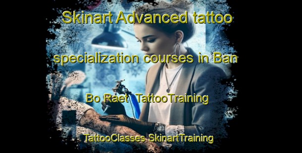 Skinart Advanced tattoo specialization courses in Ban Bo Raet | #TattooTraining #TattooClasses #SkinartTraining-Thailand