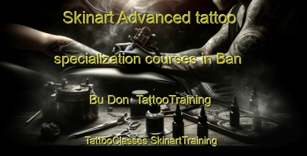 Skinart Advanced tattoo specialization courses in Ban Bu Don | #TattooTraining #TattooClasses #SkinartTraining-Thailand