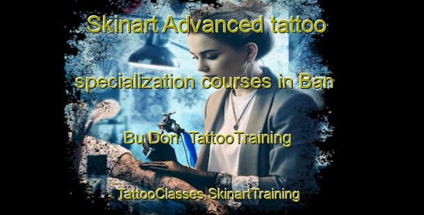 Skinart Advanced tattoo specialization courses in Ban Bu Don | #TattooTraining #TattooClasses #SkinartTraining-Thailand