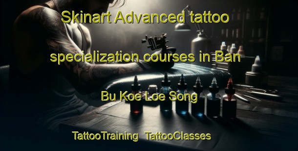 Skinart Advanced tattoo specialization courses in Ban Bu Koe Loe Song | TattooTraining | TattooClasses | SkinartTraining-Thailand