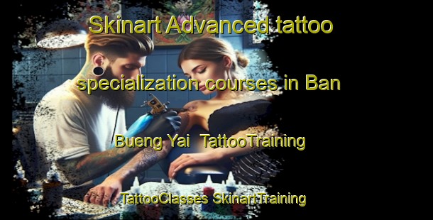 Skinart Advanced tattoo specialization courses in Ban Bueng Yai | #TattooTraining #TattooClasses #SkinartTraining-Thailand