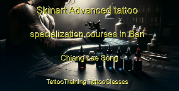 Skinart Advanced tattoo specialization courses in Ban Chiang Lae Song | #TattooTraining #TattooClasses #SkinartTraining-Thailand