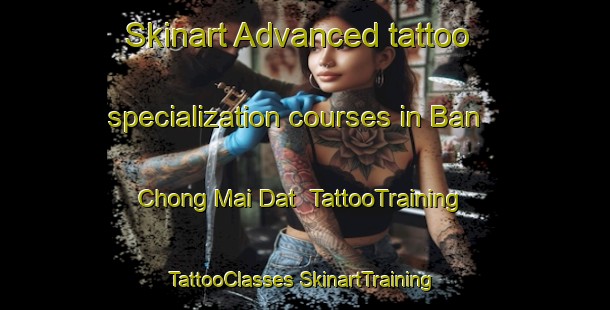 Skinart Advanced tattoo specialization courses in Ban Chong Mai Dat | #TattooTraining #TattooClasses #SkinartTraining-Thailand