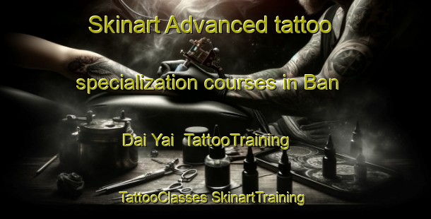 Skinart Advanced tattoo specialization courses in Ban Dai Yai | #TattooTraining #TattooClasses #SkinartTraining-Thailand