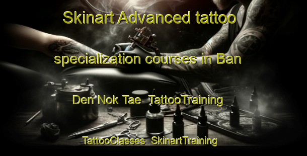 Skinart Advanced tattoo specialization courses in Ban Den Nok Tae | TattooTraining | TattooClasses | SkinartTraining-Thailand