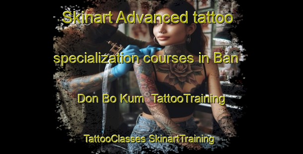 Skinart Advanced tattoo specialization courses in Ban Don Bo Kum | #TattooTraining #TattooClasses #SkinartTraining-Thailand