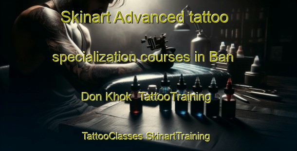 Skinart Advanced tattoo specialization courses in Ban Don Khok | #TattooTraining #TattooClasses #SkinartTraining-Thailand