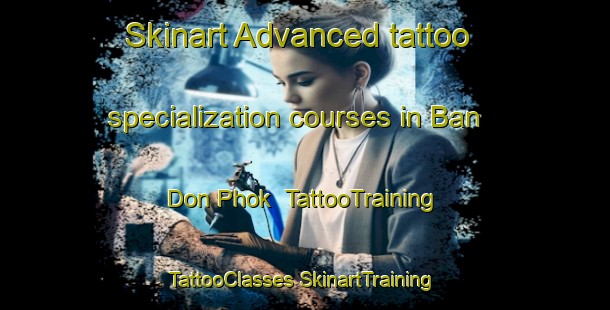 Skinart Advanced tattoo specialization courses in Ban Don Phok | #TattooTraining #TattooClasses #SkinartTraining-Thailand