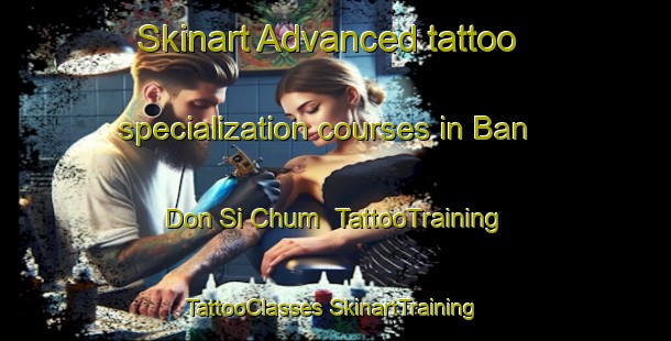 Skinart Advanced tattoo specialization courses in Ban Don Si Chum | #TattooTraining #TattooClasses #SkinartTraining-Thailand