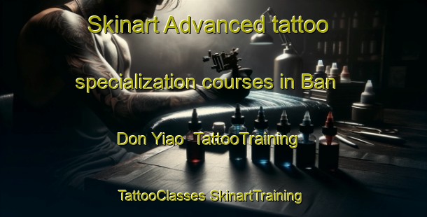 Skinart Advanced tattoo specialization courses in Ban Don Yiao | #TattooTraining #TattooClasses #SkinartTraining-Thailand