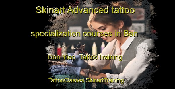 Skinart Advanced tattoo specialization courses in Ban Don Yiao | #TattooTraining #TattooClasses #SkinartTraining-Thailand