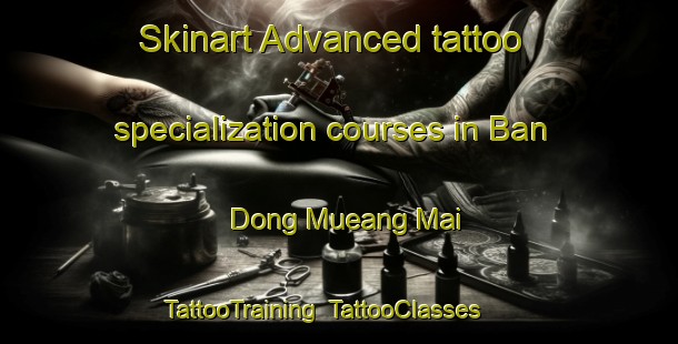 Skinart Advanced tattoo specialization courses in Ban Dong Mueang Mai | TattooTraining | TattooClasses | SkinartTraining-Thailand