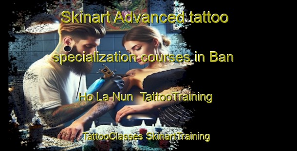 Skinart Advanced tattoo specialization courses in Ban Ho La Nun | #TattooTraining #TattooClasses #SkinartTraining-Thailand