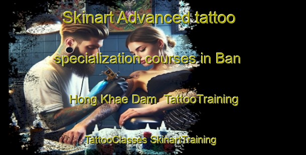 Skinart Advanced tattoo specialization courses in Ban Hong Khae Dam | #TattooTraining #TattooClasses #SkinartTraining-Thailand