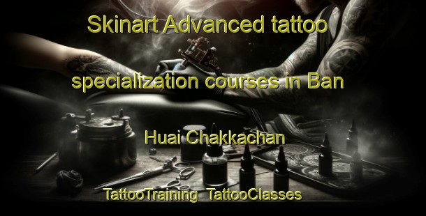 Skinart Advanced tattoo specialization courses in Ban Huai Chakkachan | TattooTraining | TattooClasses | SkinartTraining-Thailand
