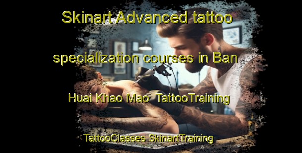 Skinart Advanced tattoo specialization courses in Ban Huai Khao Mao | #TattooTraining #TattooClasses #SkinartTraining-Thailand