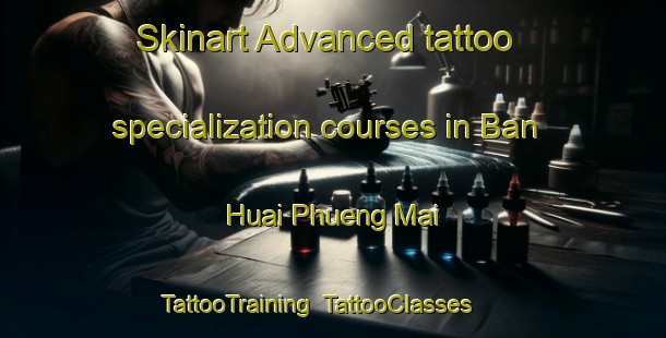 Skinart Advanced tattoo specialization courses in Ban Huai Phueng Mai | TattooTraining | TattooClasses | SkinartTraining-Thailand