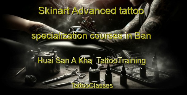 Skinart Advanced tattoo specialization courses in Ban Huai San A Kha | TattooTraining | TattooClasses | SkinartTraining-Thailand