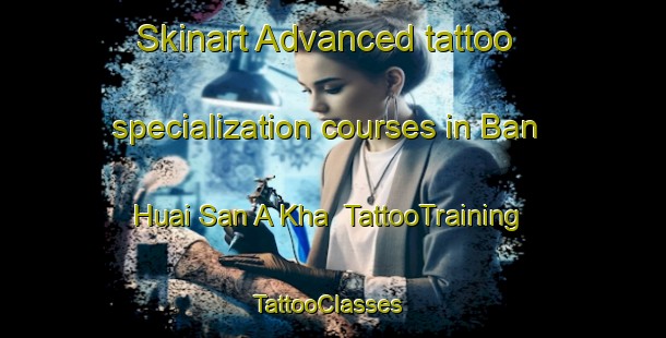 Skinart Advanced tattoo specialization courses in Ban Huai San A Kha | TattooTraining | TattooClasses | SkinartTraining-Thailand
