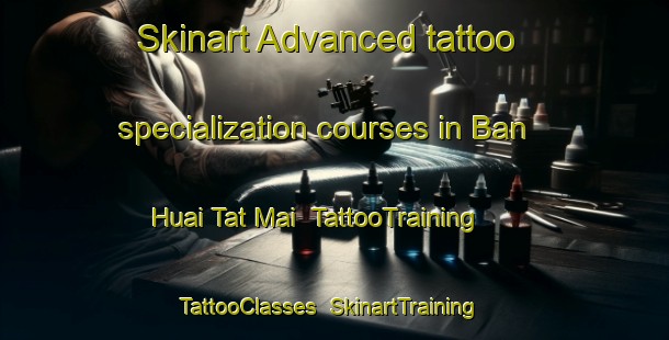 Skinart Advanced tattoo specialization courses in Ban Huai Tat Mai | TattooTraining | TattooClasses | SkinartTraining-Thailand