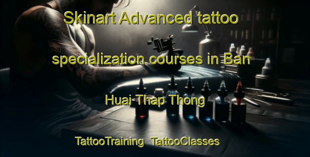 Skinart Advanced tattoo specialization courses in Ban Huai Thap Thong | TattooTraining | TattooClasses | SkinartTraining-Thailand