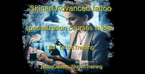 Skinart Advanced tattoo specialization courses in Ban I Sa | #TattooTraining #TattooClasses #SkinartTraining-Thailand