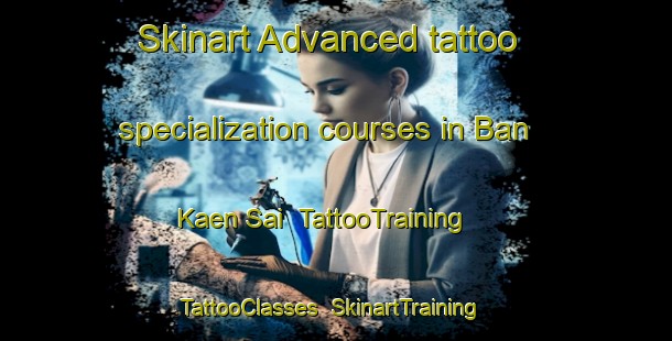 Skinart Advanced tattoo specialization courses in Ban Kaen Sai | TattooTraining | TattooClasses | SkinartTraining-Thailand