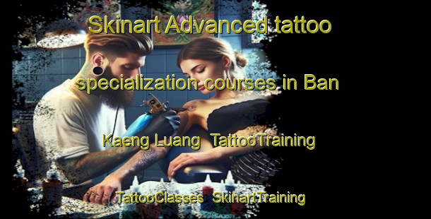 Skinart Advanced tattoo specialization courses in Ban Kaeng Luang | TattooTraining | TattooClasses | SkinartTraining-Thailand