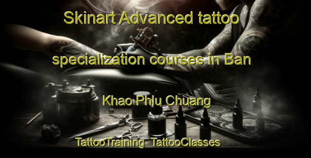Skinart Advanced tattoo specialization courses in Ban Khao Phlu Chuang | TattooTraining | TattooClasses | SkinartTraining-Thailand