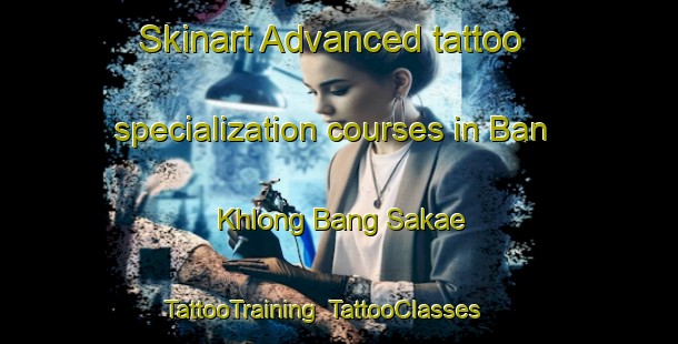 Skinart Advanced tattoo specialization courses in Ban Khlong Bang Sakae | TattooTraining | TattooClasses | SkinartTraining-Thailand