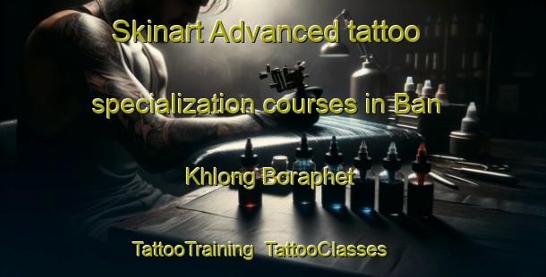 Skinart Advanced tattoo specialization courses in Ban Khlong Boraphet | TattooTraining | TattooClasses | SkinartTraining-Thailand