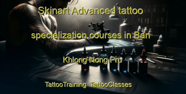 Skinart Advanced tattoo specialization courses in Ban Khlong Nong Pru | TattooTraining | TattooClasses | SkinartTraining-Thailand