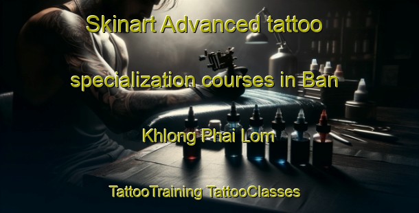 Skinart Advanced tattoo specialization courses in Ban Khlong Phai Lom | #TattooTraining #TattooClasses #SkinartTraining-Thailand