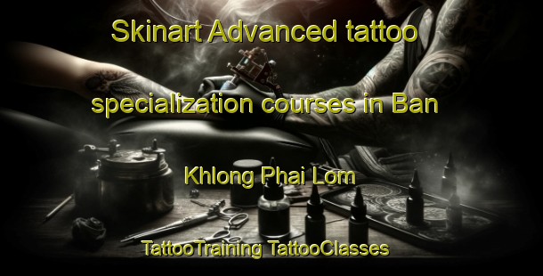 Skinart Advanced tattoo specialization courses in Ban Khlong Phai Lom | #TattooTraining #TattooClasses #SkinartTraining-Thailand