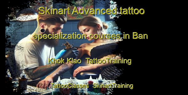 Skinart Advanced tattoo specialization courses in Ban Khok Klao | TattooTraining | TattooClasses | SkinartTraining-Thailand