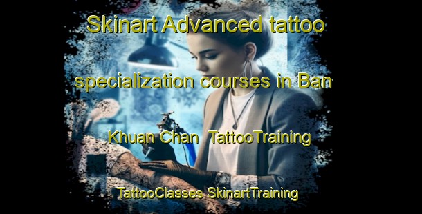 Skinart Advanced tattoo specialization courses in Ban Khuan Chan | #TattooTraining #TattooClasses #SkinartTraining-Thailand