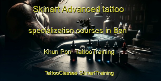 Skinart Advanced tattoo specialization courses in Ban Khun Pon | #TattooTraining #TattooClasses #SkinartTraining-Thailand