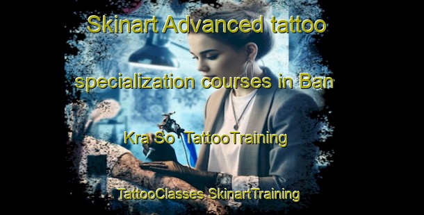 Skinart Advanced tattoo specialization courses in Ban Kra So | #TattooTraining #TattooClasses #SkinartTraining-Thailand